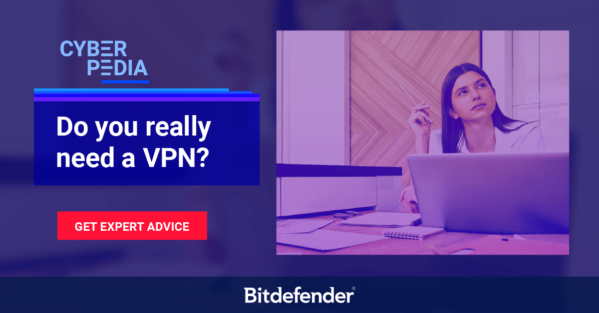 Do You Really Need a VPN? Bitdefender Cyberpedia