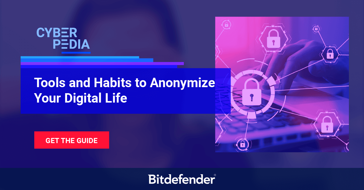 How To Stay Anonymous Online - Bitdefender Cyberpedia