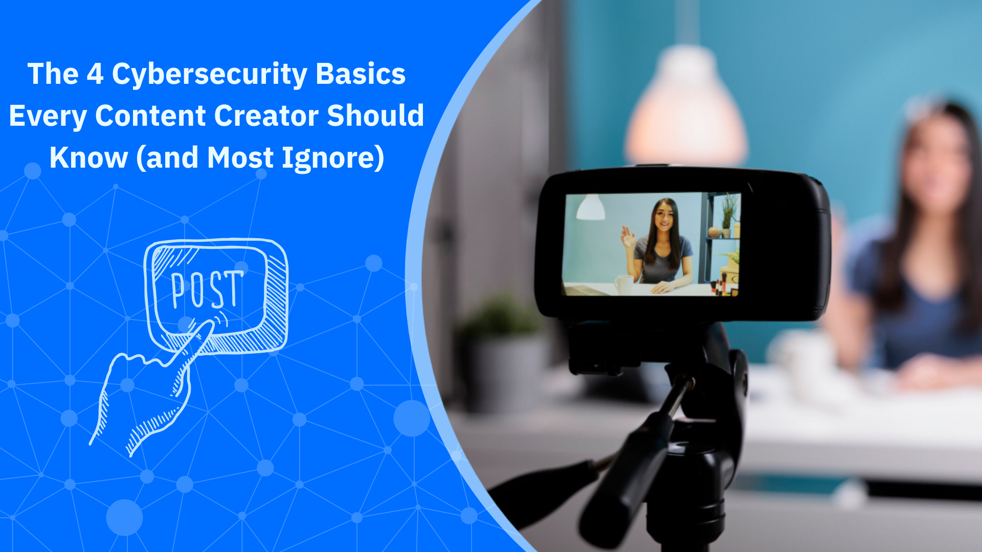 The 4 Cybersecurity Basics Every Content Creator Should Know (and Most