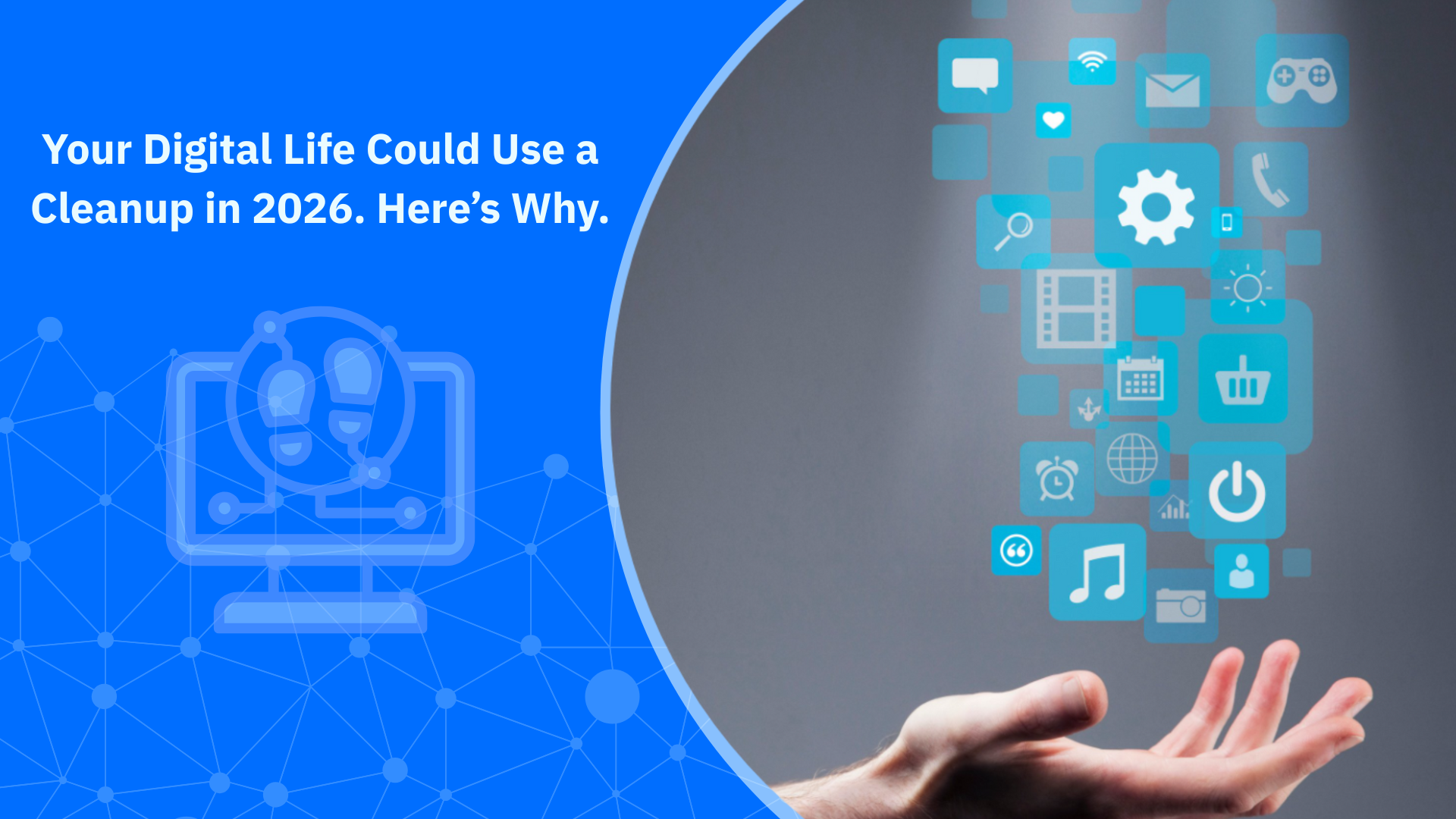 Your Digital Life Could Use a Cleanup in 2026. Here’s Why.