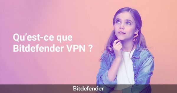 Comment Bitdefender VPN protège votre vie privée et vos données en ligne