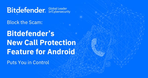 Block the Scam: Bitdefender’s New Call Protection Feature for Android Puts You in Control