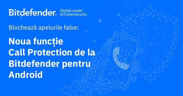Bitdefender lansează Call Blocking pentru Android: Protecție avansată împotriva apelurilor frauduloase