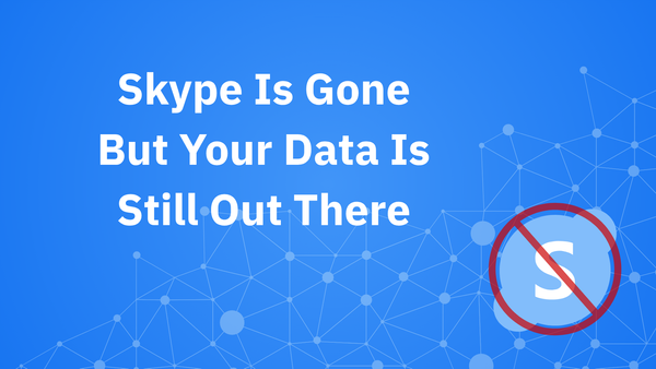 Skype Is Gone But Your Data Isn’t. Why You Should Still Delete Your Account