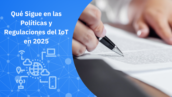 Qué sigue en materia de política y regulación del IoT en 2025