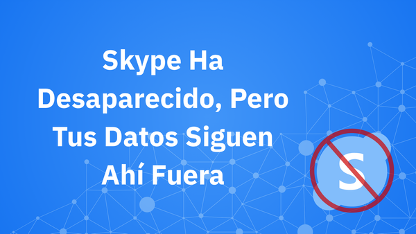 Skype ha desaparecido, pero tus datos no. Por qué aún deberías eliminar tu cuenta