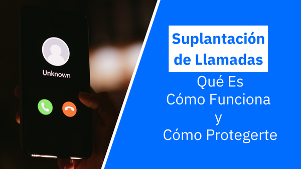Suplantación telefónica (call spoofing): qué es, cómo funciona y cómo protegerte