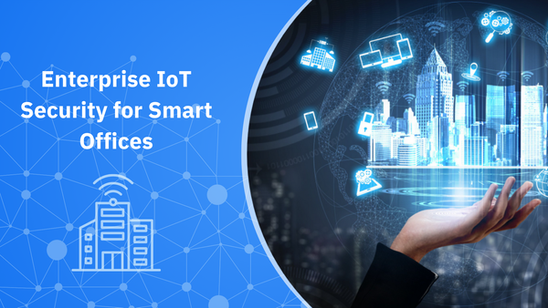 Enterprise IoT Security for Smart Offices