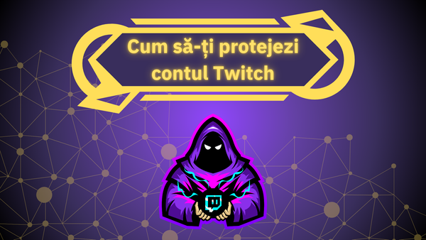 Cum să-ți protejezi contul Twitch de atacuri cibernetice