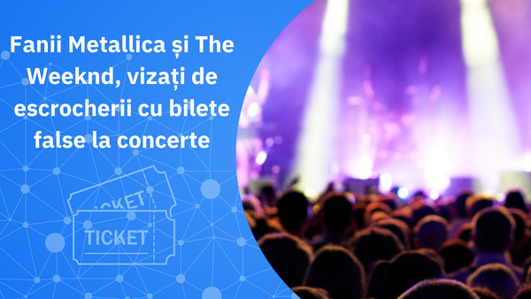 Fanii Metallica și The Weeknd, vizați de escrocherii cu bilete false la concerte, avertizează Bitdefender Labs