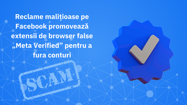 Reclame malițioase pe Facebook promovează extensii de browser false „Meta Verified” pentru a fura conturi