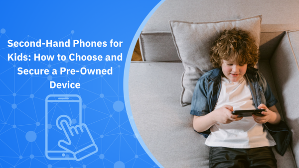 Second-Hand Phones for Kids: How to Choose and Secure a Pre-Owned Device