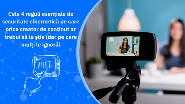 Cele 4 reguli esențiale de securitate cibernetică pe care orice creator de conținut ar trebui să le știe (dar pe care mulți le ignoră)