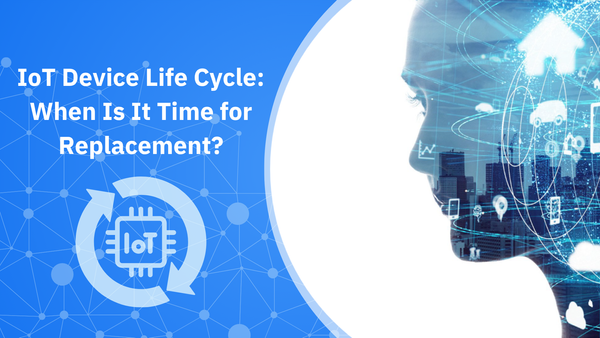 IoT Device Life Cycle: When Is It Time for Replacement?
