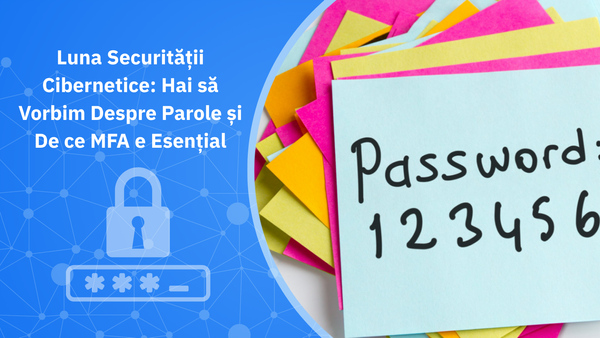 Luna Securității Cibernetice: Hai să Vorbim Despre Parole și De ce MFA e Esențial