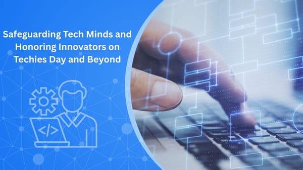 Safeguarding Tech Minds and  Honoring Innovators on Techies Day and Beyond