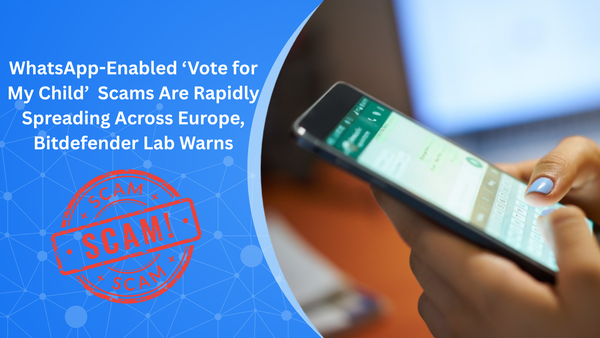 WhatsApp ‘Vote for My Child’  Scams Are Rapidly Spreading Across Europe, Bitdefender Lab Warns