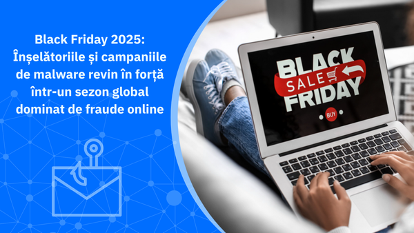 Black Friday 2025: Înșelătoriile și campaniile de malware revin în forță într-un sezon global dominat de fraude online