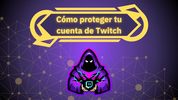 Cómo evitar que tu cuenta de Twitch sea hackeada