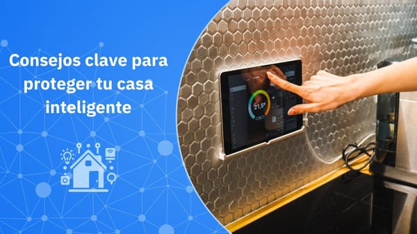 Mejores prácticas para proteger tu hogar inteligente con IoT