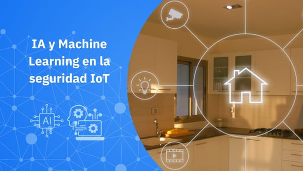 Cómo la IA y el aprendizaje automático están definiendo el futuro de la seguridad en el IoT