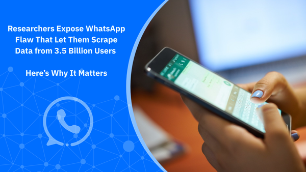 Researchers Expose WhatsApp Flaw That Let Them Scrape Data from 3.5 Billion Users. Here’s Why It Matters