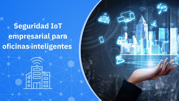 Seguridad IoT empresarial para oficinas inteligentes