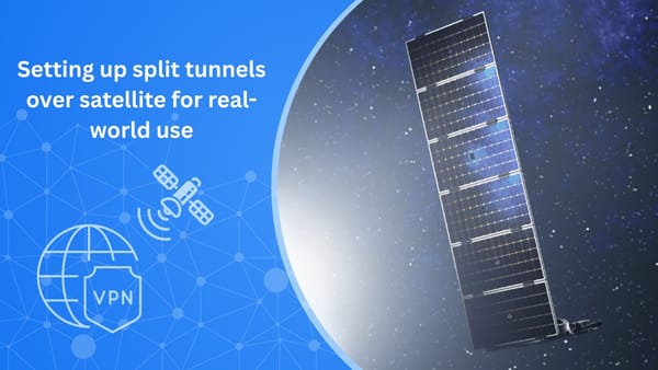 Field Test: Setting Up Split Tunnels Over Satellite for Real-World Use