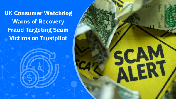 UK Consumer Watchdog Warns of Recovery Fraud Targeting Scam Victims on Trustpilot