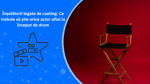 Înșelătorii legate de casting: Ce trebuie să știe orice actor aflat la început de drum