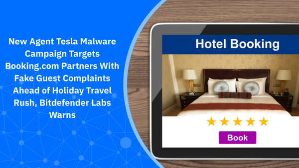 New Agent Tesla Malware Campaign Targets Booking.com Partners With Fake Guest Complaints Ahead of Holiday Travel Rush, Bitdefender Labs Warns