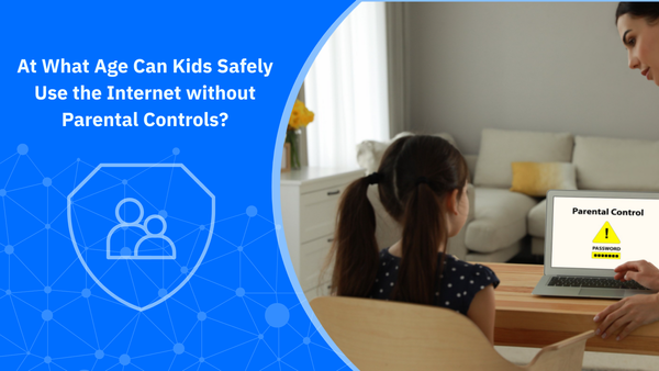 At What Age Can Kids Safely Use the Internet without Parental Controls