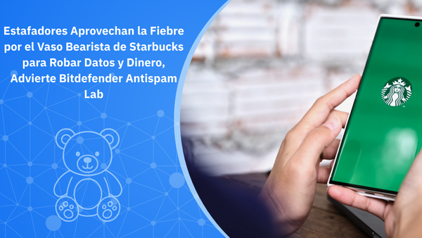 Estafadores Aprovechan la Fiebre por el Vaso Bearista de Starbucks para Robar Datos y Dinero, Advierte Bitdefender Antispam Lab