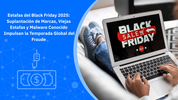Estafas del Black Friday 2025: Suplantación de Marcas, Viejas Estafas y Malware Conocido Impulsan la Temporada Global del Fraude