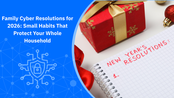 Family Cyber Resolutions for 2026: Small Habits That Protect Your Whole Household