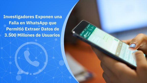 Investigadores Exponen una Falla en WhatsApp que Permitió Extraer Datos de 3.500 Millones de Usuarios. Por qué Es Importante