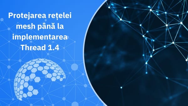 Ghid de securitate: Cum să-ți protejezi rețeaua mesh până la implementarea Thread 1.4