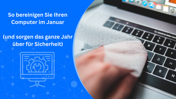 So bereinigen Sie Ihren Computer im Januar (und sorgen das ganze Jahr über für Sicherheit)