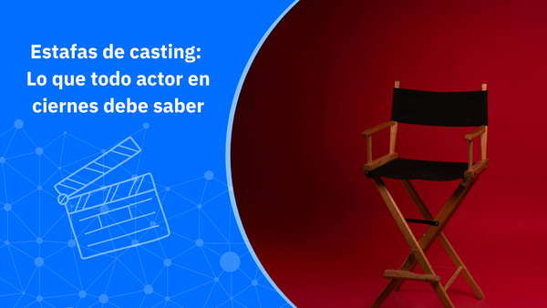 Estafas de casting: Lo que todo actor en ciernes debe saber