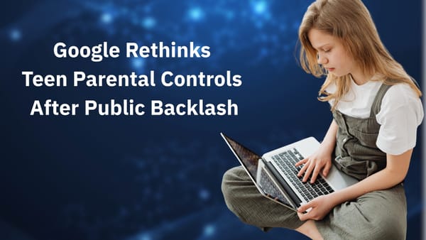 Google Backtracks on Teen Parental Controls After Public Backlash