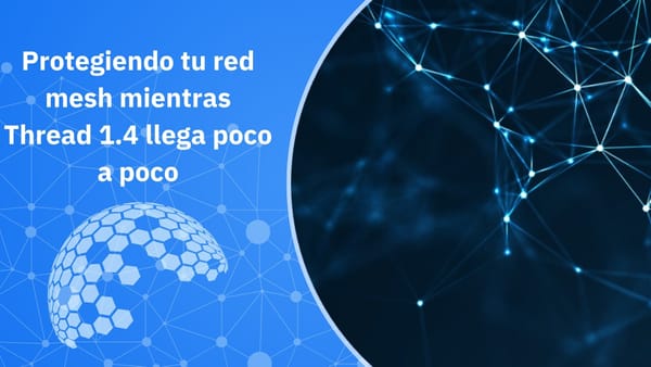 Protegiendo tu red mesh mientras Thread 1.4 llega poco a poco