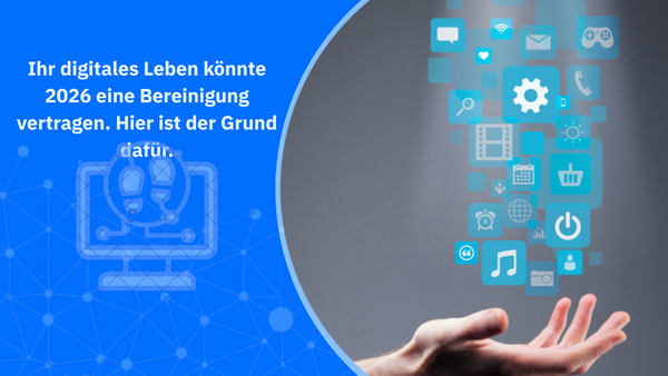 Ihr digitales Leben könnte 2026 eine Bereinigung vertragen
