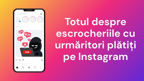 Escrocheriile cu urmăritori plătiți pe Instagram te pot costa mai mult decât banii