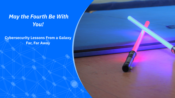 May the Fourth Be With You: Cybersecurity Lessons From a Galaxy Far, Far Away
