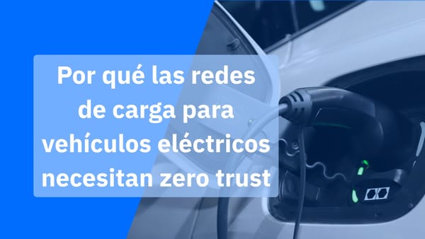 Por qué las redes de carga para vehículos eléctricos necesitan zero trust
