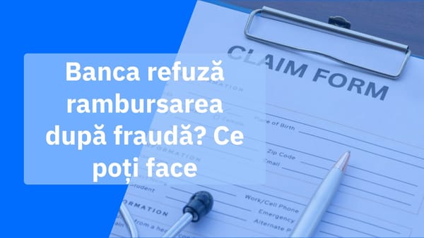 Banca refuză rambursarea după o fraudă? Cum contești decizia
