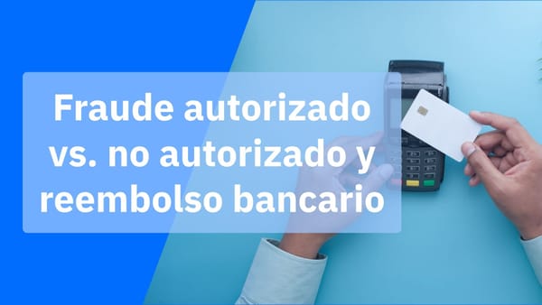 Fraude bancario autorizado vs. no autorizado y tu derecho al reembolso