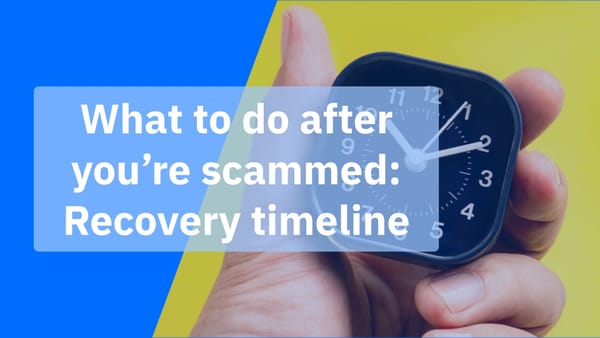 Scam recovery timeline: what to do in the first 10 minutes, hour, day and week Scam recovery timeline: what to do in the first 10 minutes, hour, day and week