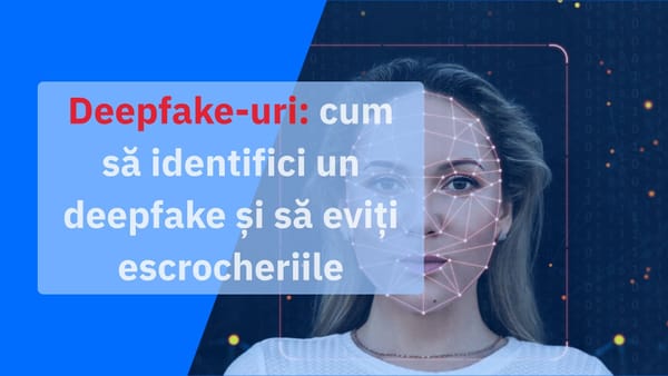 Deepfake-uri explicate: cum recunoști un deepfake și eviți fraudele Deepfake-uri explicate: cum recunoști un deepfake și eviți fraudele