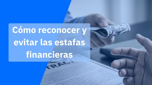 Estafas financieras explicadas y cómo proteger tu dinero